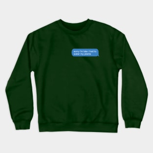 Sorry I'm Late I Had To Water My Plants Crewneck Sweatshirt